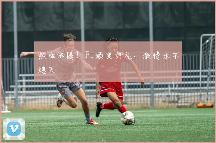 热血沸腾!F1颁奖典礼,激情永不熄灭